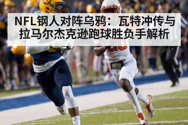 NFL钢人对阵乌鸦：瓦特冲传与拉马尔杰克逊跑球胜负手解析