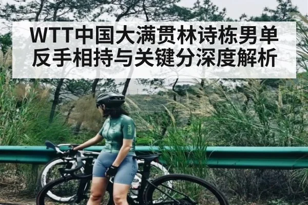 WTT中国大满贯林诗栋男单反手相持与关键分深度解析